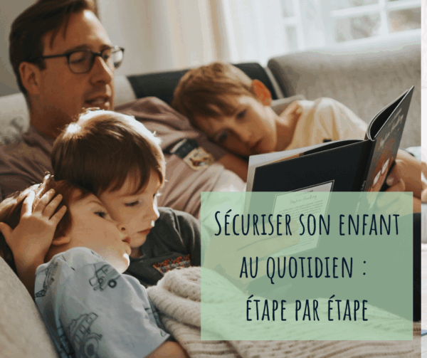 Sécuriser son enfant au quotidien: étape par étape